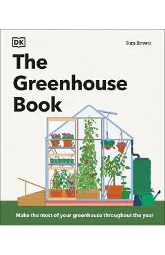 The Greenhouse Book: Make the Most of Your Greenhouse Throughout the Year - Tom Brown