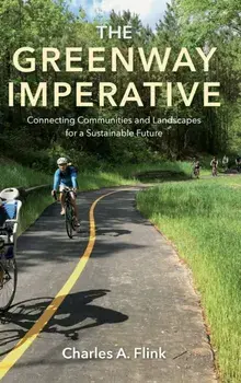 The Greenway Imperative: Connecting Communities and Landscapes for a Sustainable Future, Hardcover/Charles A. Flink