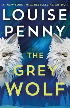 The Grey Wolf. The Three Pines community faces a deadly case in this unforgettable and timely thriller, Paperback/Louise Penny