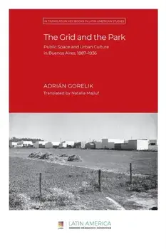 The Grid and the Park: Public Space and Urban Culture in Buenos Aires, 1887-1936, Paperback/Adrián Gorelik