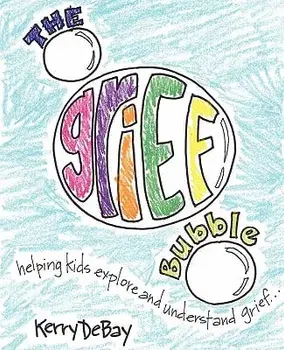 The Grief Bubble: Helping Kids Explore and Understand Grief, Paperback/Kerry Debay