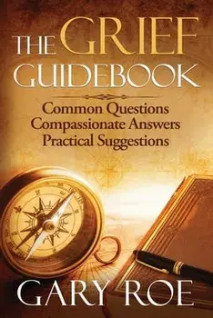 The Grief Guidebook: Common Questions, Compassionate Answers, Practical Suggestions, Paperback/Gary Roe