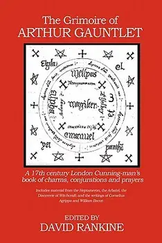 The Grimoire of Arthur Gauntlet: A 17th Century London Cunning-man's Book of Charms, Conjurations and Prayers, Paperback/David Rankine
