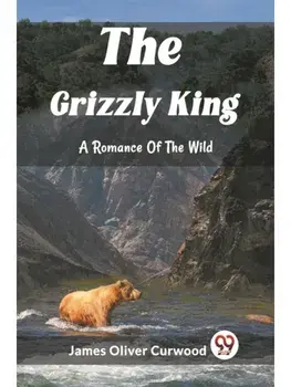 The Grizzly King A Romance Of The Wild, Paperback/***