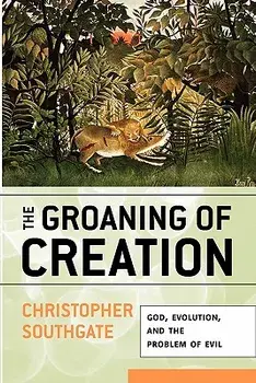 The Groaning of Creation: God, Evolution, and the Problem of Evil, Paperback/Christopher Southgate