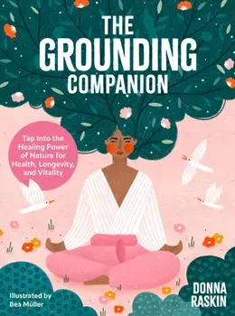 The Grounding Companion. Tap Into the Healing Power of Nature for Health, Longevity, and Vitality, Hardback/Donna Raskin