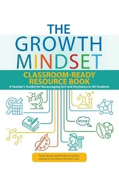 The Growth Mindset Classroom-Ready Resource Book: A Teacher's Toolkit for Encouraging Grit and Resilience in All Students - Annie Brock