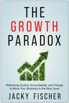 The Growth Paradox. Rethinking Control, Accountability, and Change to Move Your Business to the Next Level, Hardback/Jacky Fischer