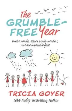 The Grumble-Free Year: Twelve Months, Eleven Family Members, and One Impossible Goal - Tricia Goyer