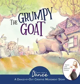 The Grumpy Goat: A Dance-It-Out Creative Movement Story, Hardcover/Once Upon A. Dance