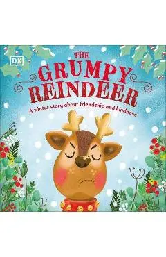 The Grumpy Reindeer: A Winter Story about Friendship and Kindness - Dk