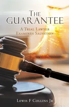 The Guarantee: A Trial Lawyer Examines Salvation, Paperback/Jr. Lewis F. Collins