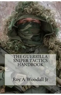 The Guerrilla Sniper Tactics Handbook - Roy A. Woodall