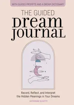The Guided Dream Journal: Record, Reflect, and Interpret the Hidden Meanings in Your Dreams, Paperback/Katherine Olivetti