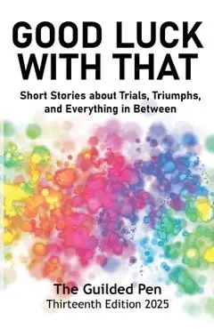 The Guilded Pen: Good Luck With That: Thirteenth Edition - San Diego Writers And Editors Guild