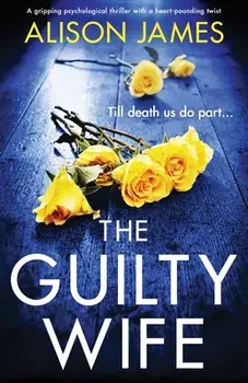 The Guilty Wife: A gripping psychological thriller with a heart-pounding twist, Paperback/Alison James