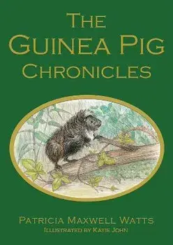 The Guinea Pig Chronicles, Hardback/Patricia Maxwell Watts