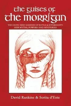 The Guises of the Morrigan: The Celtic Irish Goddess of Battle & Sovereignty: Her Myths, Powers and Mysteries, Paperback/David Rankine