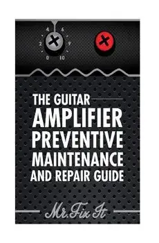The Guitar Amplifier Preventive Maintenence and Repair Guide: A Non Technical Visual Guide for Identifying Bad Parts and Making Repairs to Your Amplif, Paperback/MR James B. Bingham