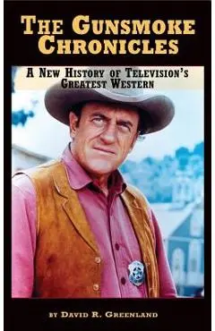 The Gunsmoke Chronicles: A New History of Television's Greatest Western (hardback) - David R. Greenland