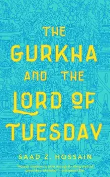 The Gurkha and the Lord of Tuesday, Paperback/Saad Z. Hossain