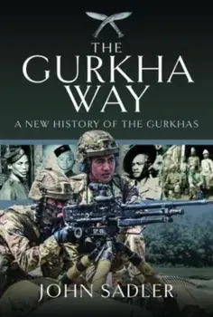 The Gurkha Way. A New History of the Gurkhas, Hardback/John Sadler