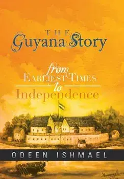 The Guyana Story: From Earliest Times to Independence, Hardcover/Odeen Ishmael
