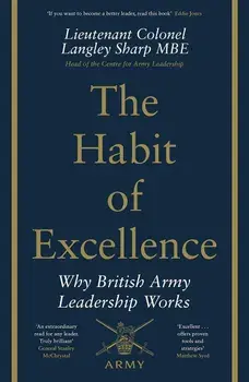 The Habit of Excellence: Why British Army Leadership Works/Langley Sharp