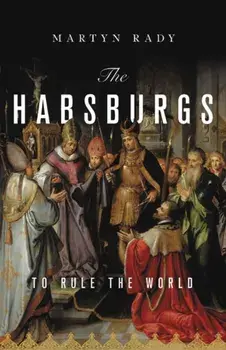 The Habsburgs: To Rule the World, Hardcover/Martyn Rady