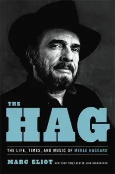 The Hag: The Life, Times, and Music of Merle Haggard, Hardcover/Marc Eliot