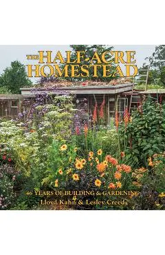 The Half-Acre Homestead: 46 Years of Building and Gardening - Lloyd Kahn