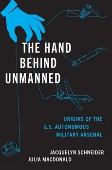 The Hand Behind Unmanned. Origins of the US Autonomous Military Arsenal, Hardback/***