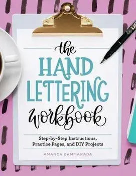 The Hand Lettering Workbook: Step-By-Step Instructions, Practice Pages, and DIY Projects, Paperback/Amanda Kammarada