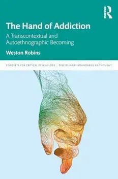 The Hand of Addiction. A Transcontextual and Autoethnographic Becoming, Paperback/Weston Robins