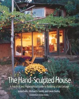 The Hand-Sculpted House: A Practical and Philosophical Guide to Building a Cob Cottage, Paperback/Ianto Evans