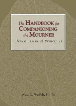 The Handbook for Companioning the Mourner: Eleven Essential Principles, Hardcover/Alan D. Wolfelt