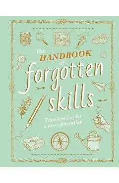 The Handbook of Forgotten Skills: Timeless Fun for a New Generation - Elaine Batiste
