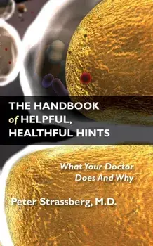 The Handbook of Helpful, Healthful Hints: What Your Doctor Does and Why, Paperback/M. D. Peter Strassberg
