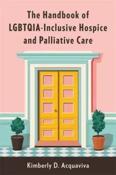 The Handbook of LGBTQIA-Inclusive Hospice and Palliative Care, Paperback/Kimberly D. Acquaviva