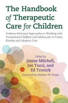 The Handbook of Therapeutic Care for Children: Evidence-Informed Approaches to Working with Traumatized Children and Adolescents in Foster, Kinship an, Paperback/Joe Tucci