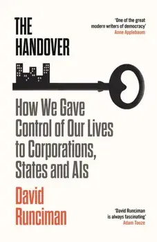 The Handover. How We Gave Control of Our Lives to Corporations, States and AIs, Main, Hardback/David Runciman