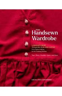 The Handsewn Wardrobe: A Complete Guide to Making Your Own Clothes from Patternmaking to the Finishing Stitches - Louisa Owen Sonstroem