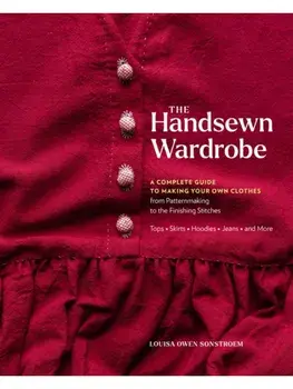 The Handsewn Wardrobe. A Complete Guide to Making Your Own Clothes from Patternmaking to the Finishing Stitches, Hardback/Louisa Owen Sonstroem