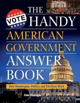 The Handy American Government Answer Book: How Washington, Politics and Elections Work, Paperback/Gina Misiroglu