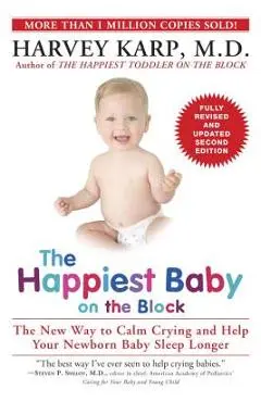 The Happiest Baby on the Block: The New Way to Calm Crying and Help Your Newborn Baby Sleep Longer - Harvey Karp