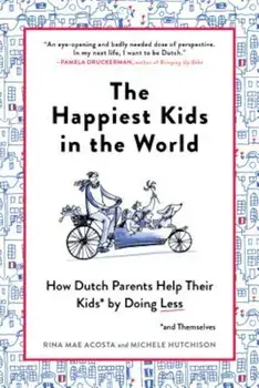 The Happiest Kids in the World: How Dutch Parents Help Their Kids (and Themselves) by Doing Less, Paperback/Rina Mae Acosta