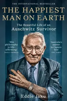 The Happiest Man on Earth. The Beautiful Life of an Auschwitz Survivor, Paperback/Eddie Jaku