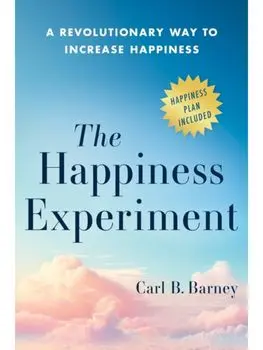 The Happiness Experiment. A Revolutionary Way to Increase Happiness, Hardback/Carl B Barney