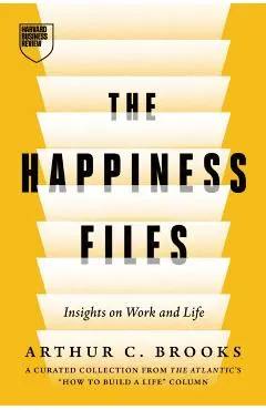 The Happiness Files: Insights on Work and Life by Arthur C. Brooks - Arthur C. Brooks