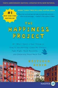 The Happiness Project, Tenth Anniversary Edition: Or, Why I Spent a Year Trying to Sing in the Morning, Clean My Closets, Fight Right, Read Aristotle,, Paperback/Gretchen Rubin